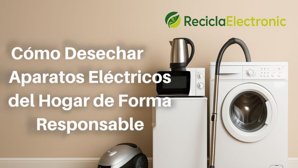 Cómo Desechar Aparatos Eléctricos en Casa de Forma Segura y Responsable